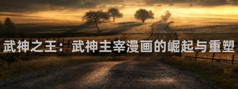 虫虫漫画下载入口：武神之王：武神主宰漫画的崛起与重塑