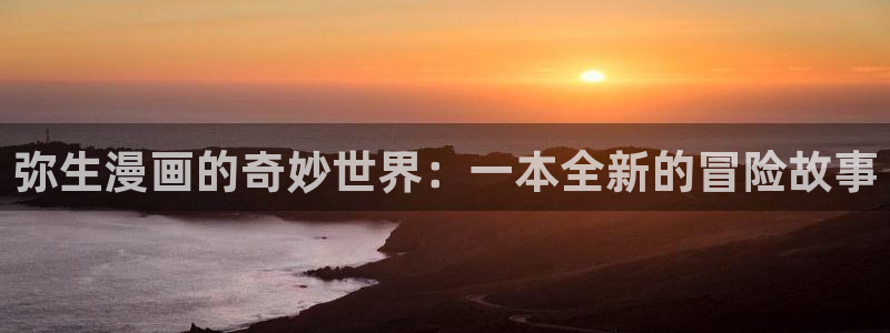 ,虫虫漫画：弥生漫画的奇妙世界：一本全新的冒险故事